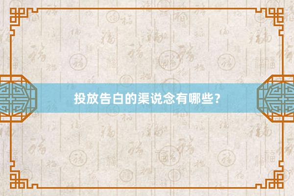 投放告白的渠说念有哪些？